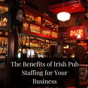 The Benefits of Irish Pub Staffing for Your Business